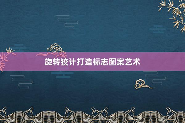 旋转狡计打造标志图案艺术